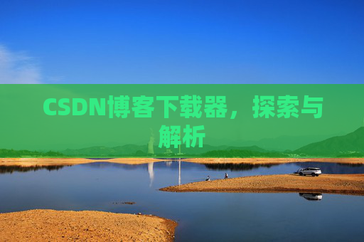 CSDN博客下载器，探索与解析