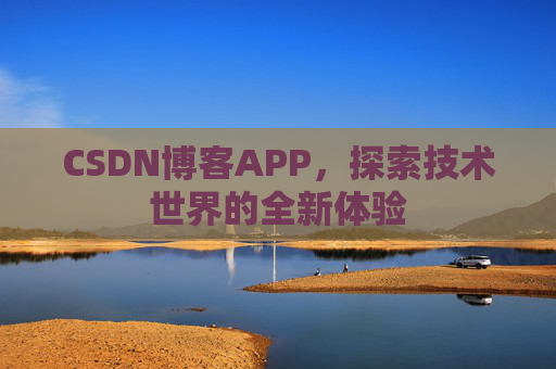CSDN博客APP，探索技术世界的全新体验